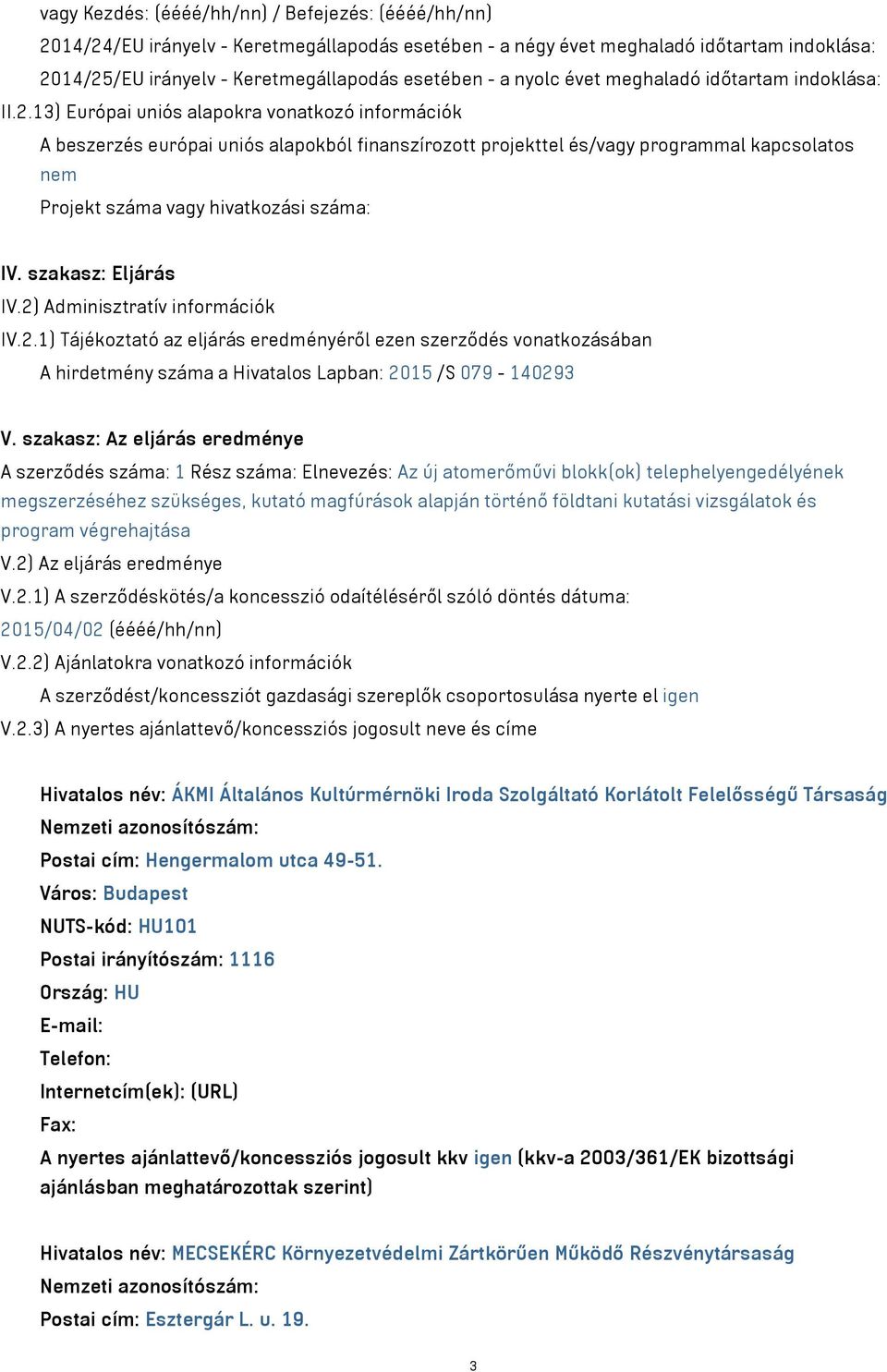 13) Európai uniós alapokra vonatkozó információk A beszerzés európai uniós alapokból finanszírozott projekttel és/vagy programmal kapcsolatos nem Projekt száma vagy hivatkozási száma: IV.