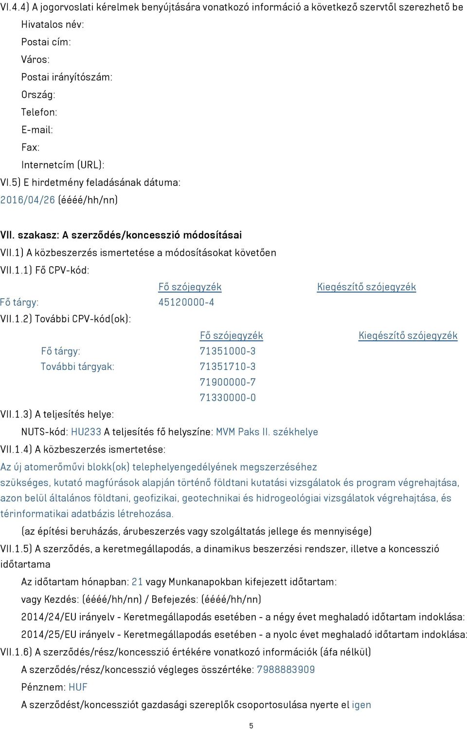 1.2) További CPV-kód(ok): Fő tárgy: 71351000-3 További tárgyak: 71351710-3 71900000-7 71330000-0 VII.1.3) A teljesítés helye: NUTS-kód: HU233 A teljesítés fő helyszíne: MVM Paks II. székhelye