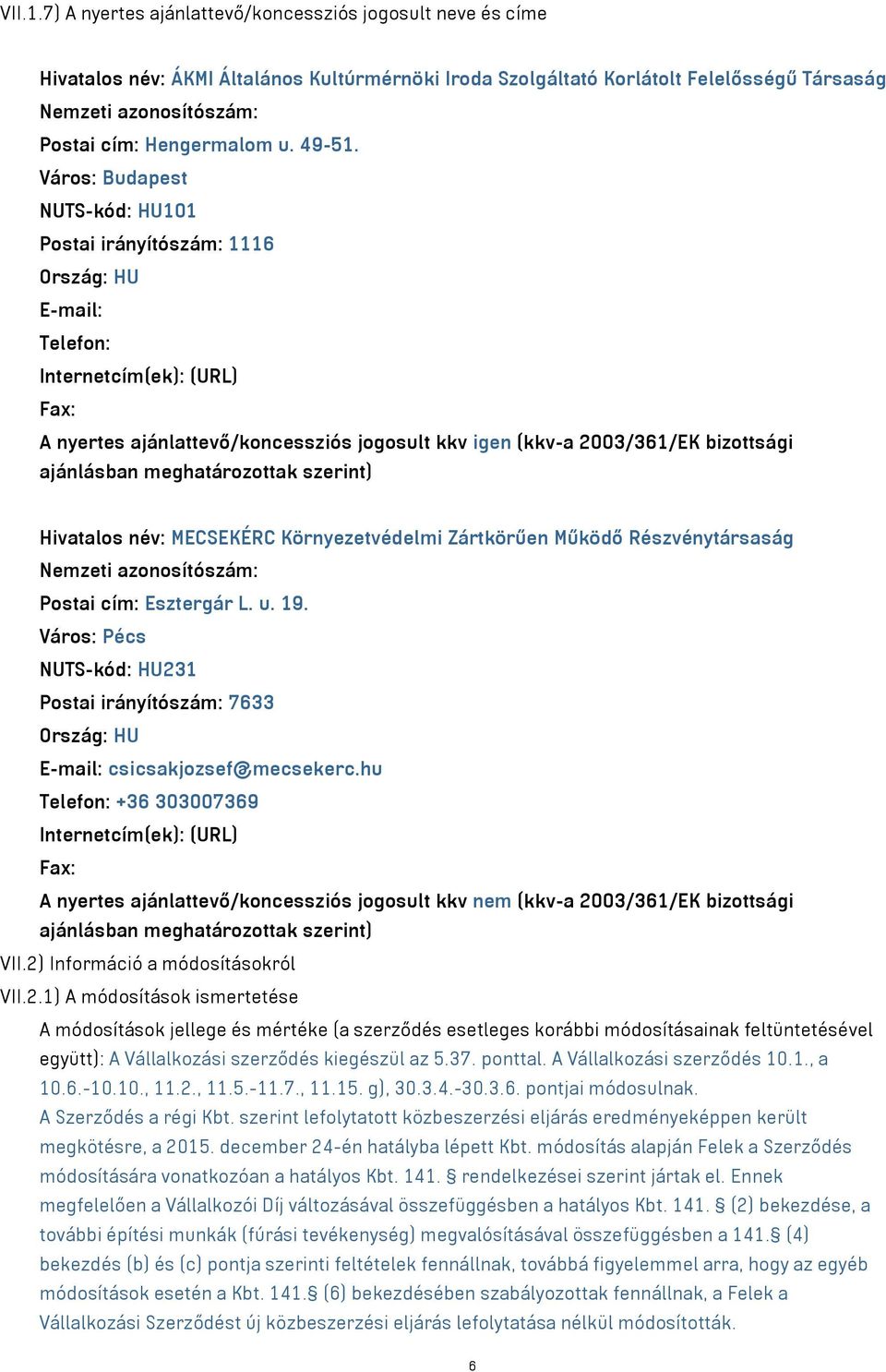 Részvénytársaság Postai cím: Esztergár L. u. 19. Város: Pécs NUTS-kód: HU231 Postai irányítószám: 7633 csicsakjozsef@mecsekerc.