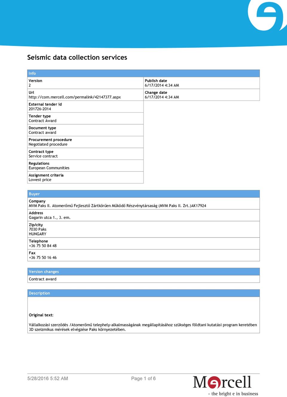Assignment criteria Lowest price Publish date 6/17/2014 4:34 AM Change date 6/17/2014 4:34 AM Buyer Company MVM Paks II. Atomerőmű Fejlesztő Zártkörűen Működő Részvénytársaság (MVM Paks II. Zrt.