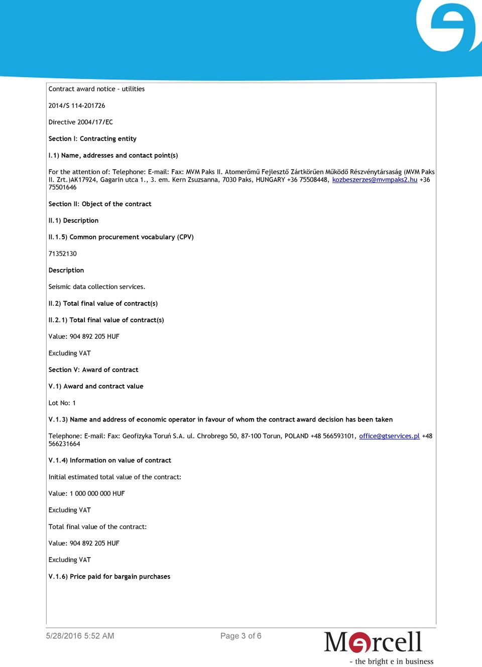 , 3. em. Kern Zsuzsanna, 7030 Paks, HUNGARY +36 75508448, kozbeszerzes@mvmpaks2.hu +36 75501646 Section II: Object of the contract II.1) Description II.1.5) Common procurement vocabulary (CPV) 71352130 Description Seismic data collection services.