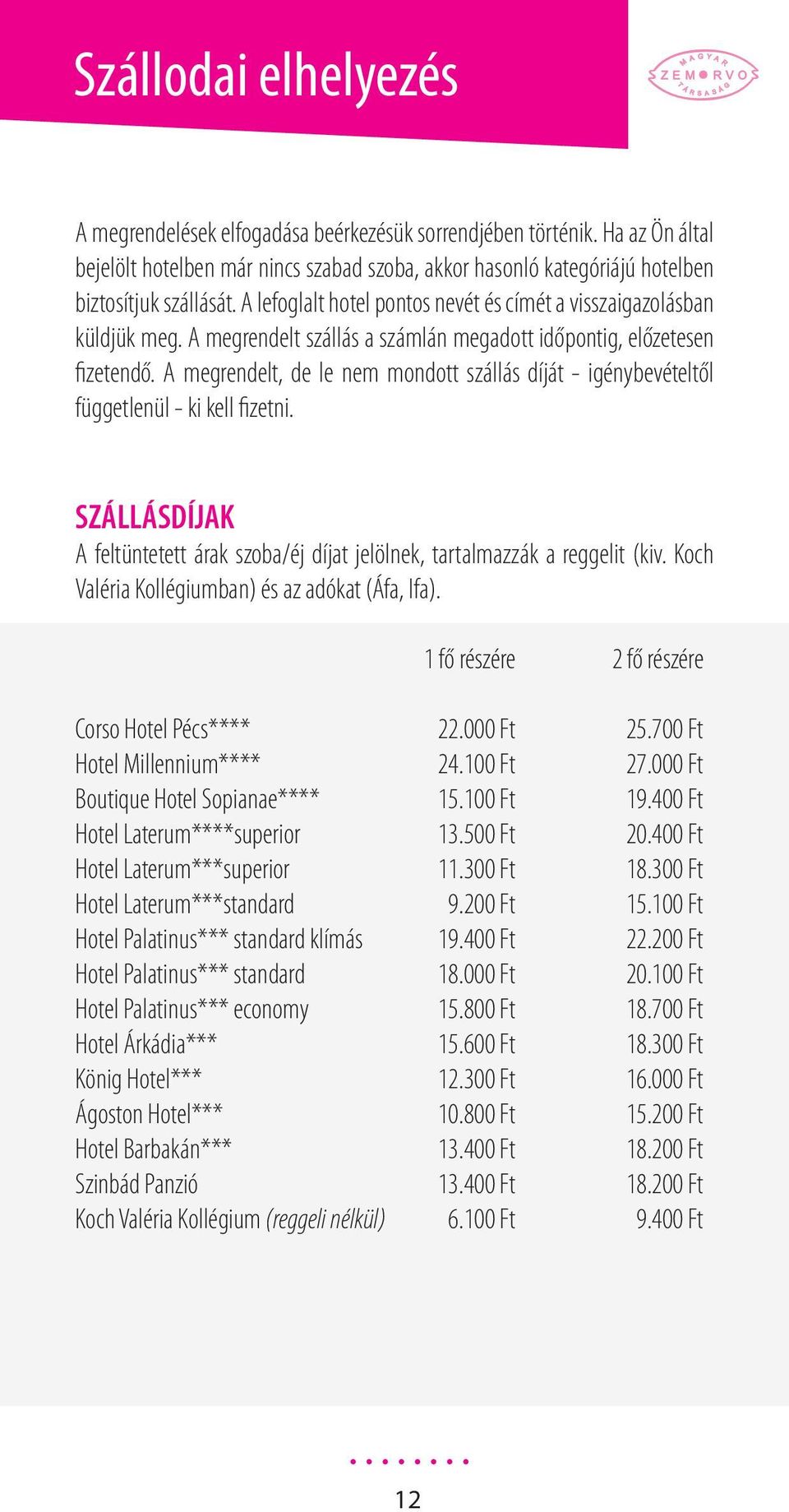 A megrendelt, de le nem mondott szállás díját - igénybevételtől függetlenül - ki kell fizetni. SZÁLLÁSDÍJAK A feltüntetett árak szoba/éj díjat jelölnek, tartalmazzák a reggelit (kiv.