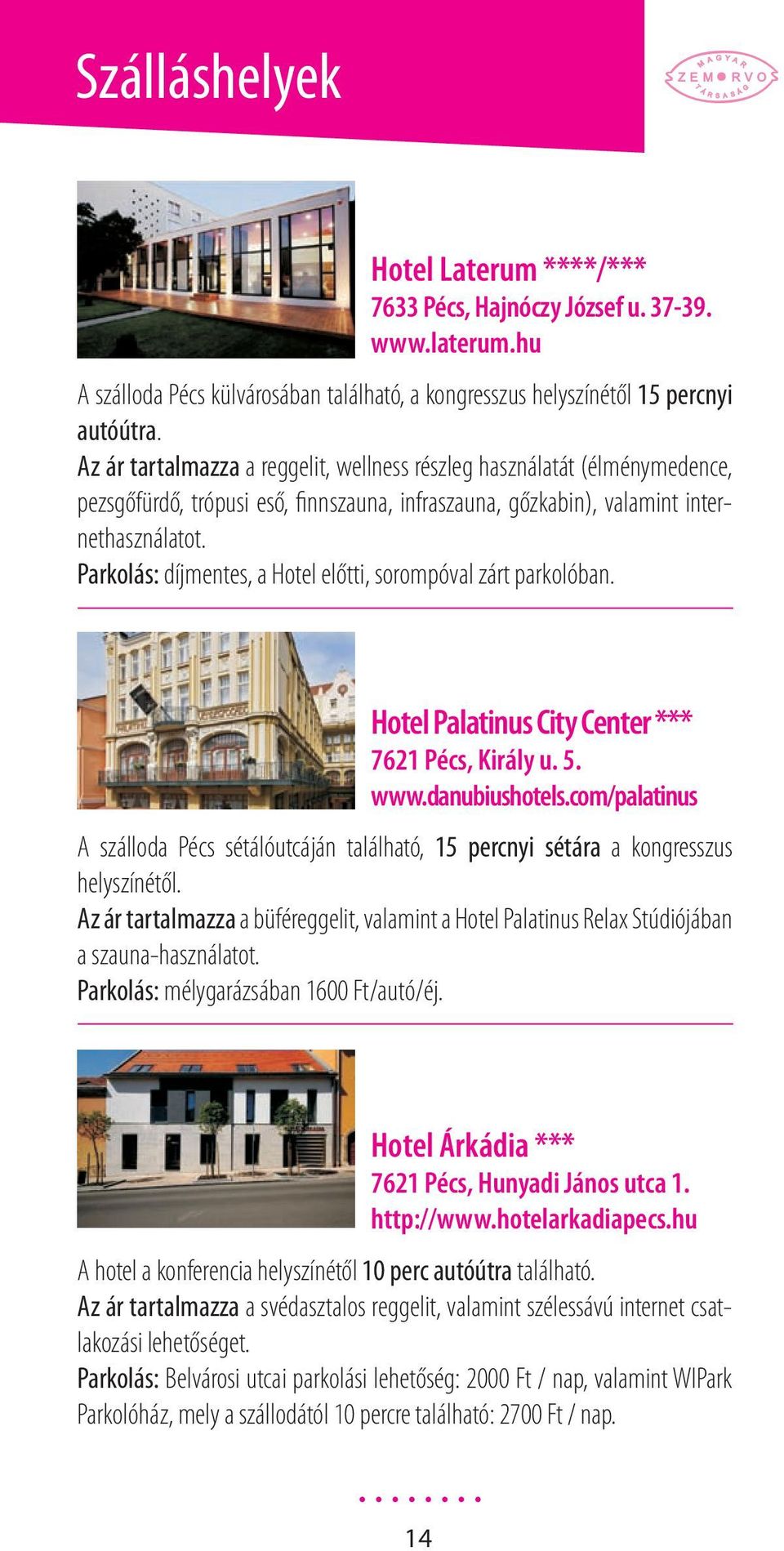 Parkolás: díjmentes, a Hotel előtti, sorompóval zárt parkolóban. Hotel Palatinus City Center *** 7621 Pécs, Király u. 5. www.danubiushotels.