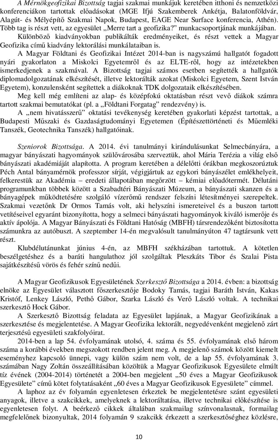 Különböző kiadványokban publikálták eredményeiket, és részt vettek a Magyar Geofizika című kiadvány lektorálási munkálataiban is.