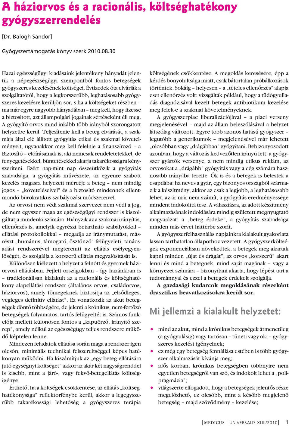 Évtizedek óta elvárják a szolgáltatótól, hogy a legkorszerûbb, leghatásosabb gyógy - szeres kezelésre kerüljön sor, s ha a költségeket részben ma már egyre nagyobb hányadában meg kell, hogy fizesse a