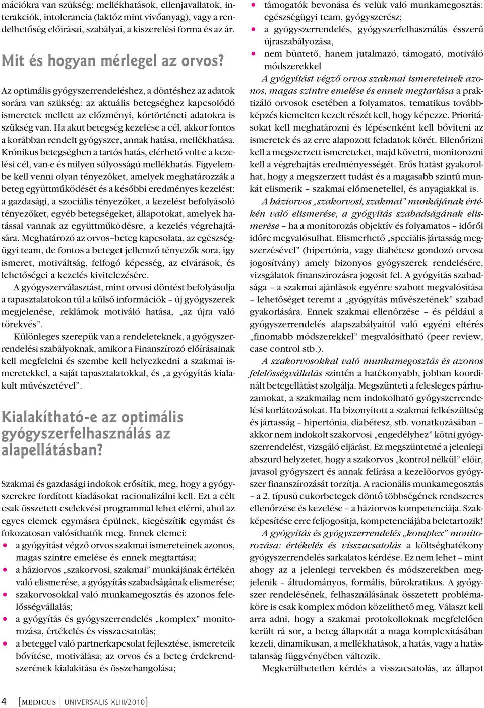 Az optimális gyógyszerrendeléshez, a döntéshez az adatok sorára van szükség: az aktuális betegséghez kapcsolódó ismeretek mellett az elôzményi, kórtörténeti adatokra is szükség van.