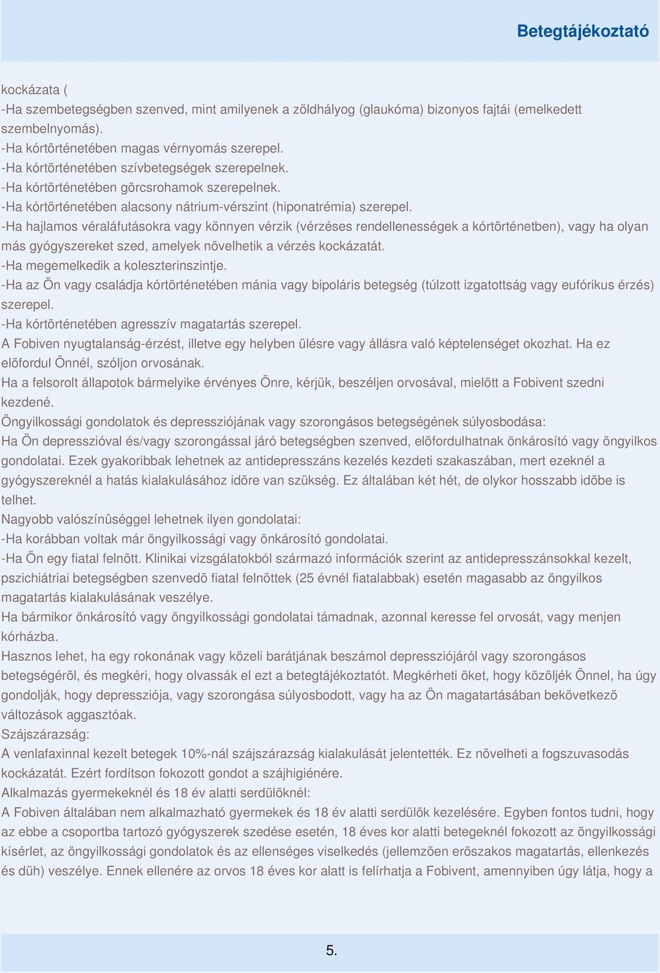 -Ha hajlamos véraláfutásokra vagy könnyen vérzik (vérzéses rendellenességek a kórtörténetben), vagy ha olyan más gyógyszereket szed, amelyek növelhetik a vérzés kockázatát.