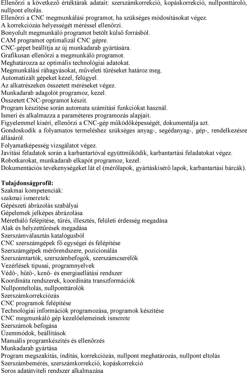 Grafikusan ellenőrzi a megmunkáló programot. Meghatározza az optimális technológiai adatokat. Megmunkálási ráhagyásokat, műveleti tűréseket határoz meg. Automatizált gépeket kezel, felügyel.