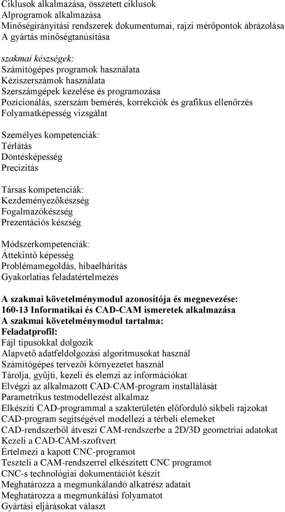 kompetenciák: Térlátás Döntésképesség Precizitás Társas kompetenciák: Kezdeményezőkészség Fogalmazókészség Prezentációs készség Módszerkompetenciák: Áttekintő képesség Problémamegoldás, hibaelhárítás