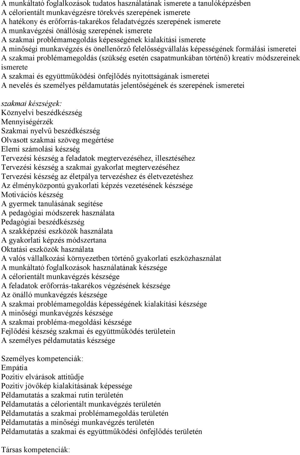 ismeretei A szakmai problémamegoldás (szükség esetén csapatmunkában történő) kreatív módszereinek ismerete A szakmai és együttműködési önfejlődés nyitottságának ismeretei A nevelés és személyes