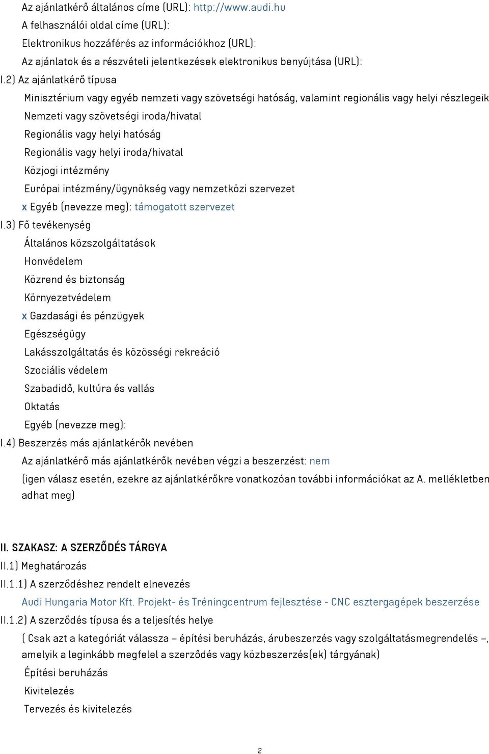 2) Az ajánlatkérő típusa Minisztérium vagy egyéb nemzeti vagy szövetségi hatóság, valamint regionális vagy helyi részlegeik Nemzeti vagy szövetségi iroda/hivatal Regionális vagy helyi hatóság