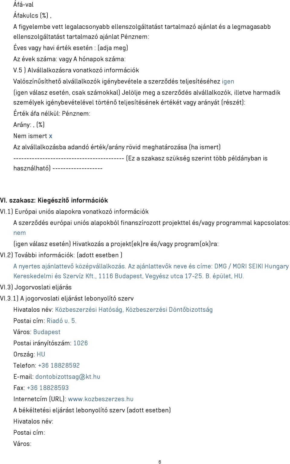 5 ) Alvállalkozásra vonatkozó információk Valószínűsíthető alvállalkozók igénybevétele a szerződés teljesítéséhez igen (igen válasz esetén, csak számokkal) Jelölje meg a szerződés alvállalkozók,