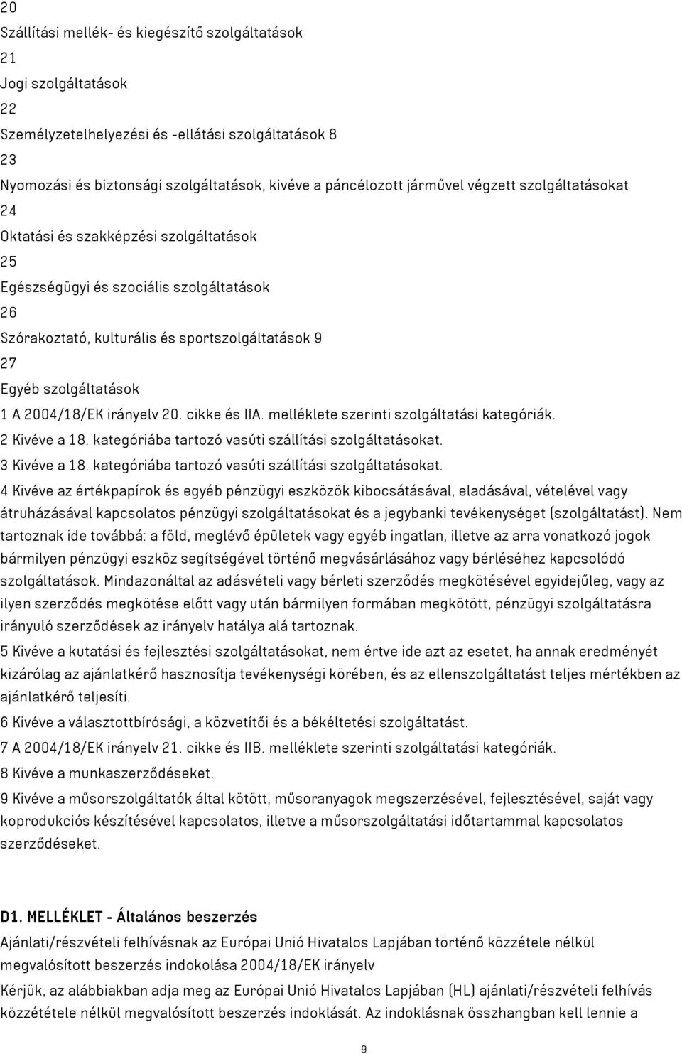 A 2004/18/EK irányelv 20. cikke és IIA. melléklete szerinti szolgáltatási kategóriák. 2 Kivéve a 18. kategóriába tartozó vasúti szállítási szolgáltatásokat. 3 Kivéve a 18.