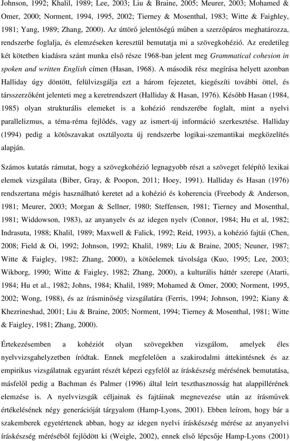 Az eredetileg két kötetben kiadásra szánt munka első része 1968-ban jelent meg Grammatical cohesion in spoken and written English címen (Hasan, 1968).