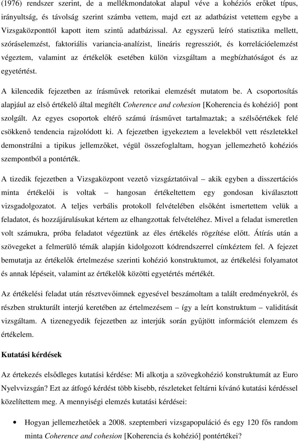 Az egyszerű leíró statisztika mellett, szóráselemzést, faktoriális variancia-analízist, lineáris regressziót, és korrelációelemzést végeztem, valamint az értékelők esetében külön vizsgáltam a