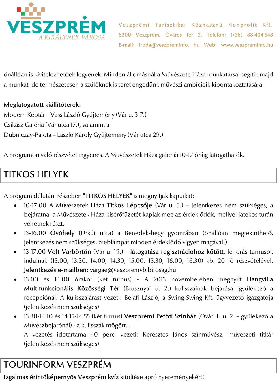 ) A programon való részvétel ingyenes. A Művészetek Háza galériái 10-17 óráig látogathatók. TITKOS HELYEK A program délutáni részében "TITKOS HELYEK" is megnyitják kapuikat: 10-17.