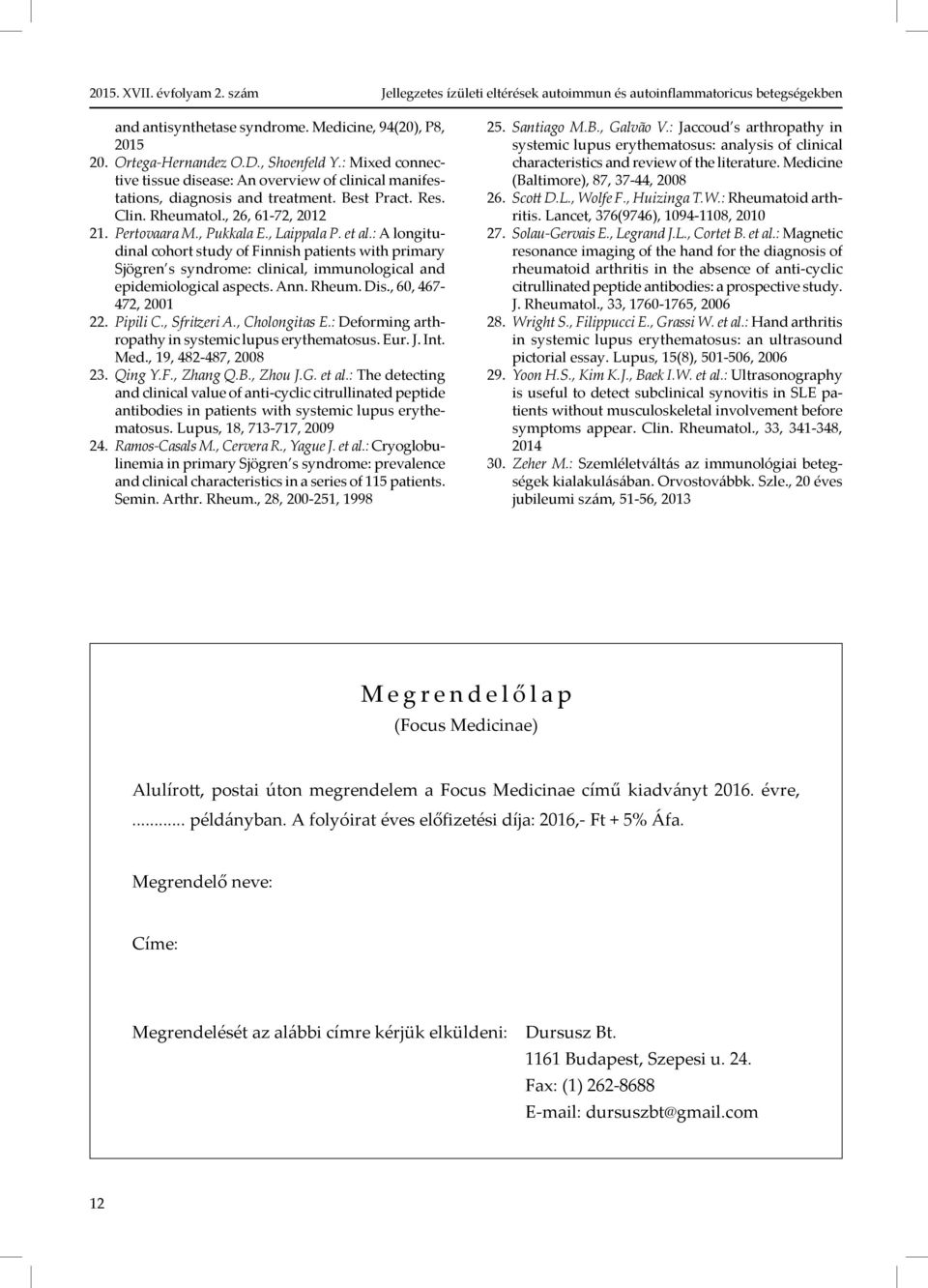 : A longitudinal cohort study of Finnish patients with primary Sjögren s syndrome: clinical, immunological and epidemiological aspects. Ann. Rheum. Dis., 60, 467-472, 2001 22. Pipili C., Sfritzeri A.