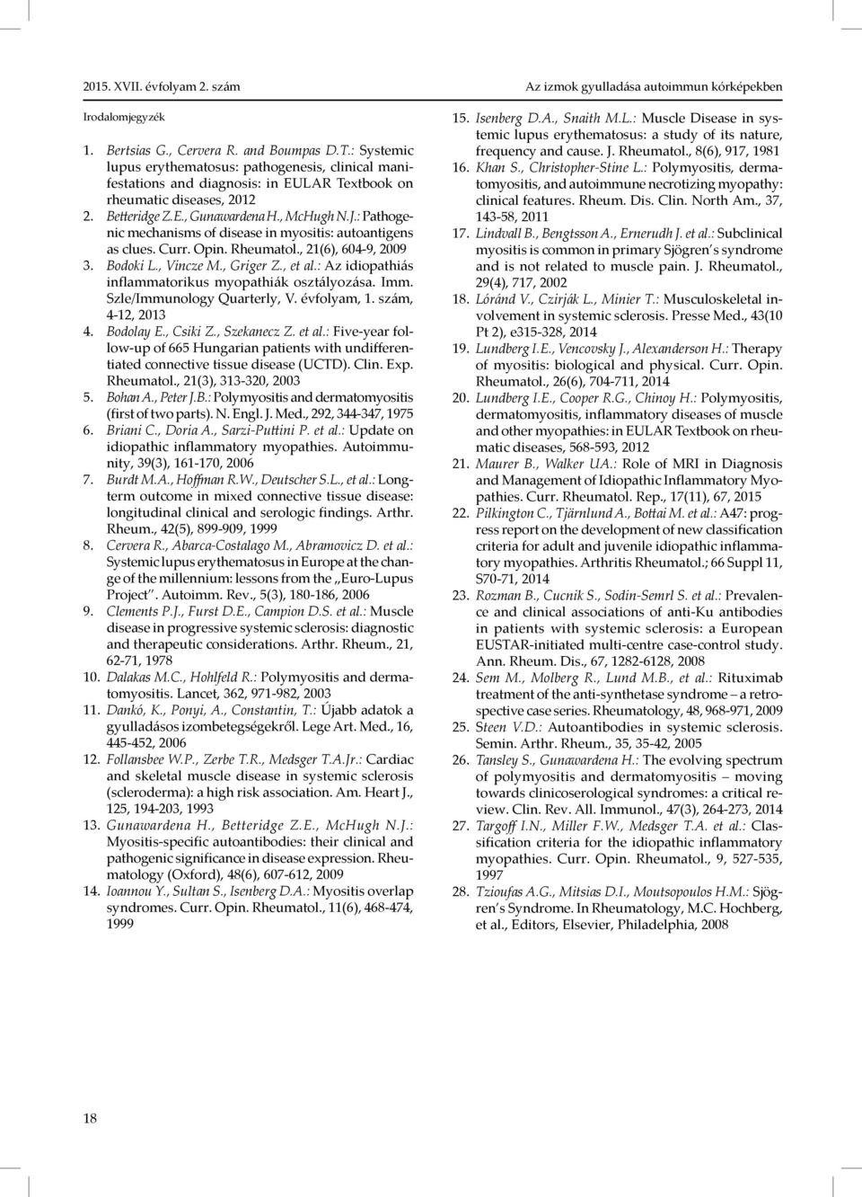 , et al.: Az idiopathiás inflammatorikus myopathiák osztályozása. Imm. Szle/Immunology Quarterly, V. évfolyam, 1. szám, 4-12, 2013 4. Bodolay E., Csiki Z., Szekanecz Z. et al.: Five-year follow-up of 665 Hungarian patients with undifferentiated connective tissue disease (UCTD).