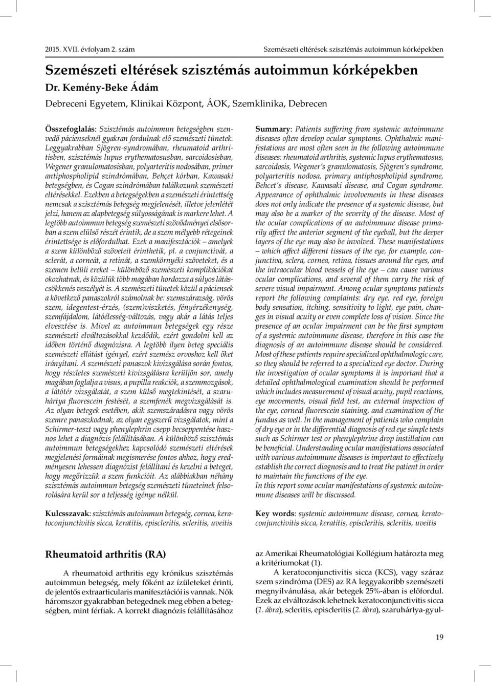 Leggyakrabban Sjögren-syndromában, rheumatoid arthritisben, szisztémás lupus erythematosusban, sarcoidosisban, Wegener granulomatosisban, polyarteritis nodosában, primer antiphospholipid