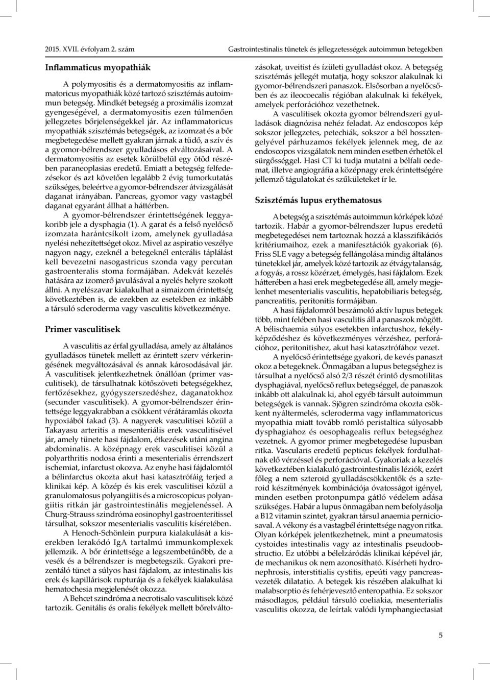 Az inflammatoricus myopathiák szisztémás betegségek, az izomzat és a bőr megbetegedése mellett gyakran járnak a tüdő, a szív és a gyomor-bélrendszer gyulladásos elváltozásaival.