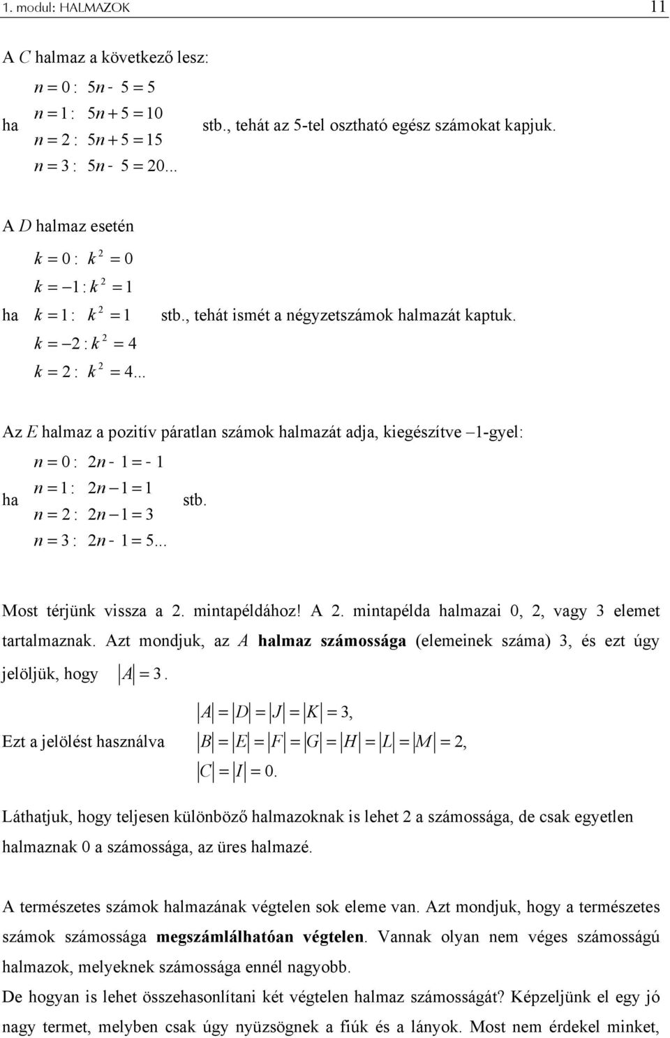 .. Az E halmaz a pozitív páratlan számok halmazát adja, kiegészítve 1-gyel: n = 0 : n 1 = 1 ha n = 1: n = : n 1 = 1 n 1 = 3 stb. n = 3 : n 1 = 5... Most térjünk vissza a. mintapéldához! A. mintapélda halmazai 0,, vagy 3 elemet tartalmaznak.