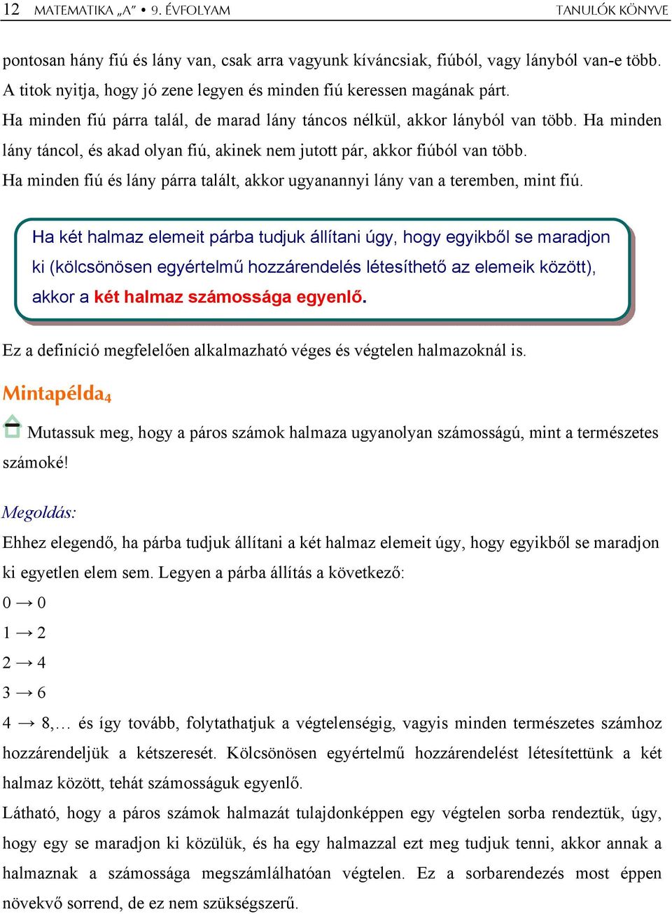 Ha minden lány táncol, és akad olyan fiú, akinek nem jutott pár, akkor fiúból van több. Ha minden fiú és lány párra talált, akkor ugyanannyi lány van a teremben, mint fiú.