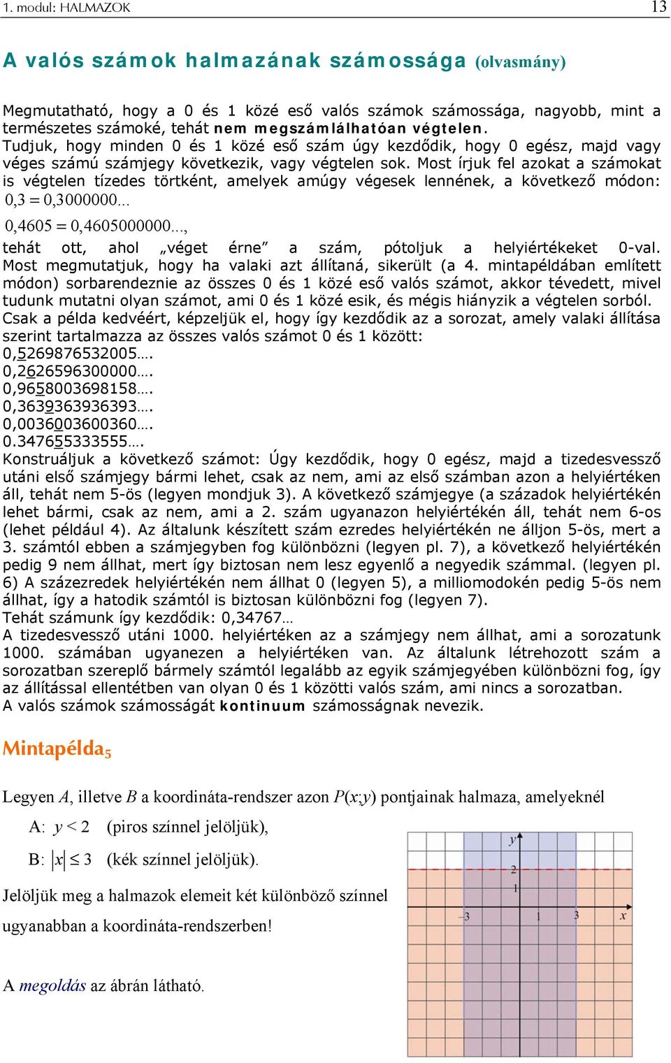 Most írjuk fel azokat a számokat is végtelen tízedes törtként, amelyek amúgy végesek lennének, a következő módon: 0,3 = 0,3000000... 0,4605 = 0,4605000000.