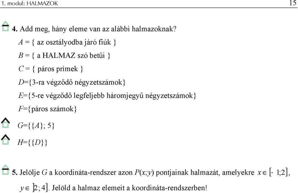 négyzetszámok} E={5-re végződő legfeljebb háromjegyű négyzetszámok} F={páros számok} G={{A}; 5} H={{D}}