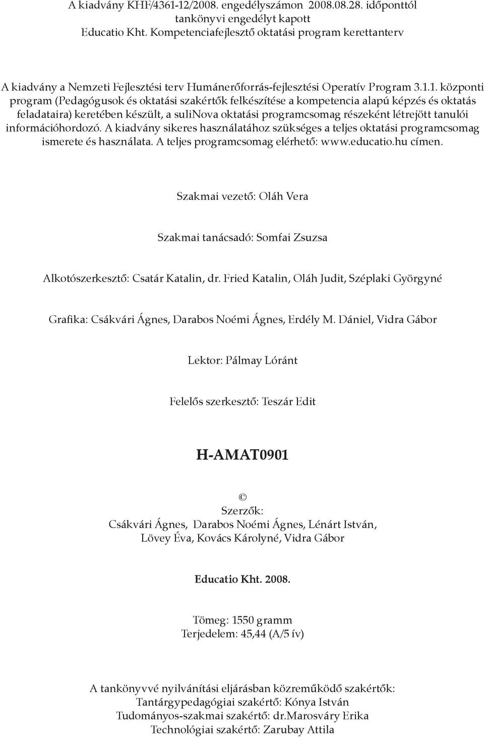 1. központi program (Pedagógusok és oktatási szakértők felkészítése a kompetencia alapú képzés és oktatás feladataira) keretében készült, a sulinova oktatási programcsomag részeként létrejött tanulói
