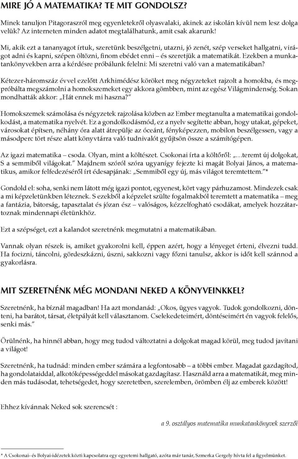Mi, akik ezt a tananyagot írtuk, szeretünk beszélgetni, utazni, jó zenét, szép verseket hallgatni, virágot adni és kapni, szépen öltözni, finom ebédet enni és szeretjük a matematikát.