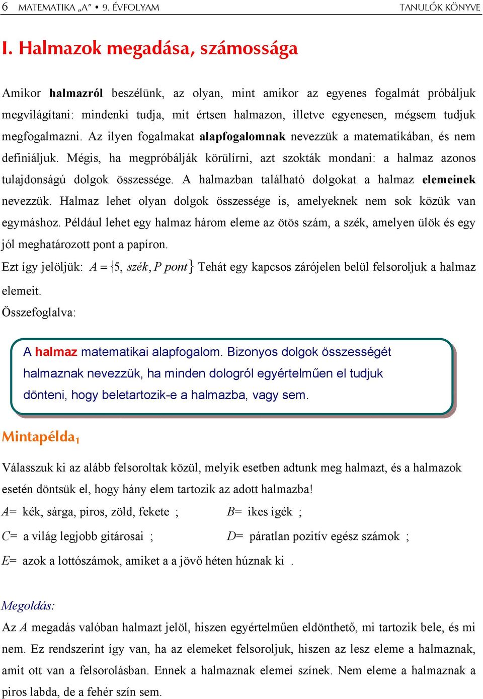 megfogalmazni. Az ilyen fogalmakat alapfogalomnak nevezzük a matematikában, és nem definiáljuk. Mégis, ha megpróbálják körülírni, azt szokták mondani: a halmaz azonos tulajdonságú dolgok összessége.