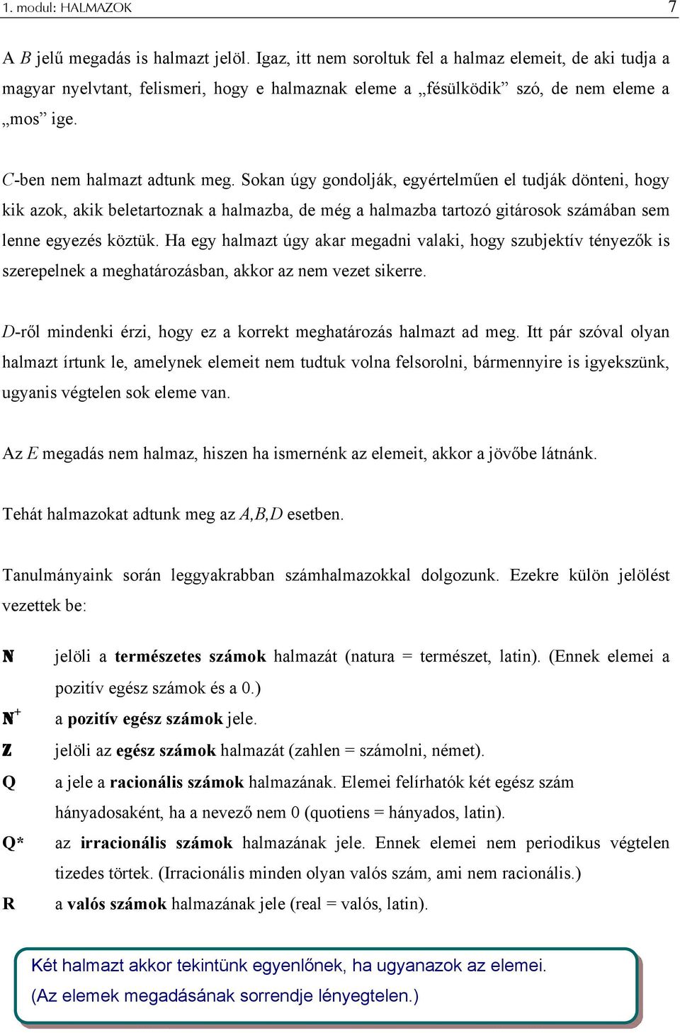 Sokan úgy gondolják, egyértelműen el tudják dönteni, hogy kik azok, akik beletartoznak a halmazba, de még a halmazba tartozó gitárosok számában sem lenne egyezés köztük.