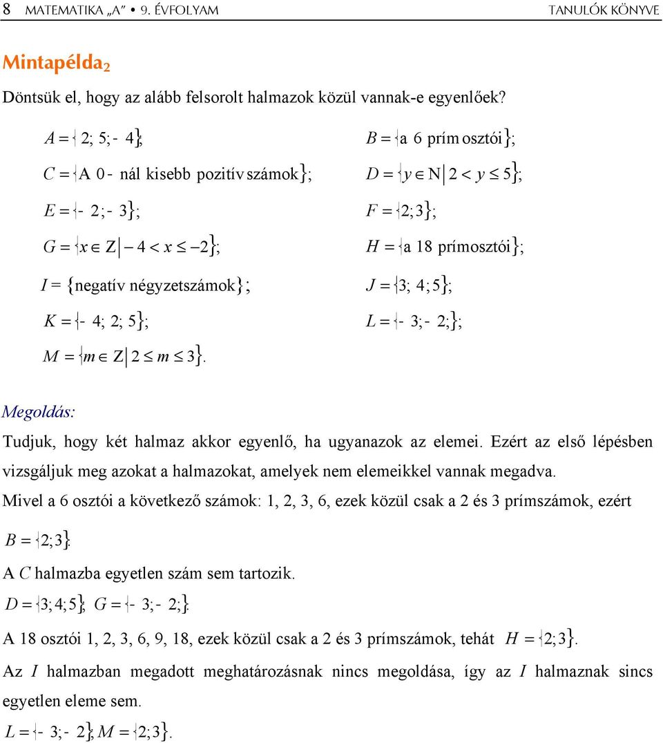 { 3; 4;5} J ; K = { 4; ; 5} ; = { 3; ; } M = { m Z m 3}. L ; Megoldás: Tudjuk, hogy két halmaz akkor egyenlő, ha ugyanazok az elemei.