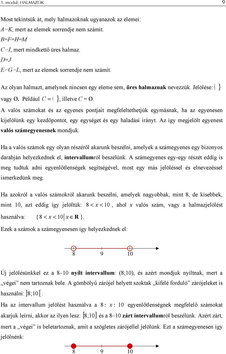 A valós számokat és az egyenes pontjait megfeleltethetjük egymásnak, ha az egyenesen kijelölünk egy kezdőpontot, egy egységet és egy haladási irányt.