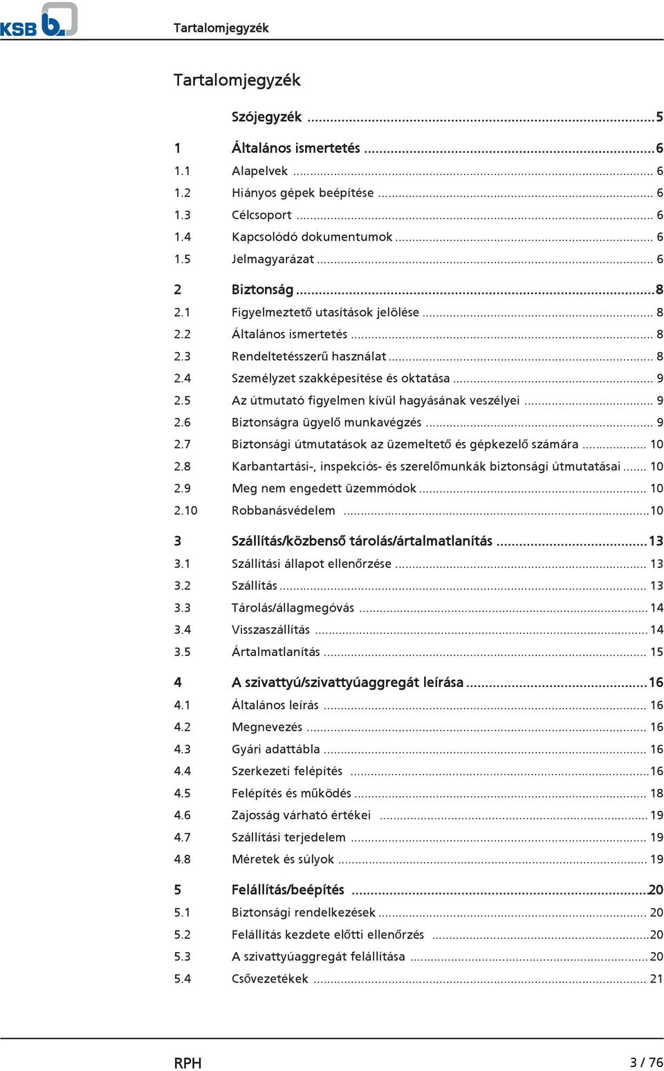 5 Az útmutató figyelmen kívül hagyásának veszélyei... 9 2.6 Biztonságra ügyelő munkavégzés... 9 2.7 Biztonsági útmutatások az üzemeltető és gépkezelő számára... 10 2.