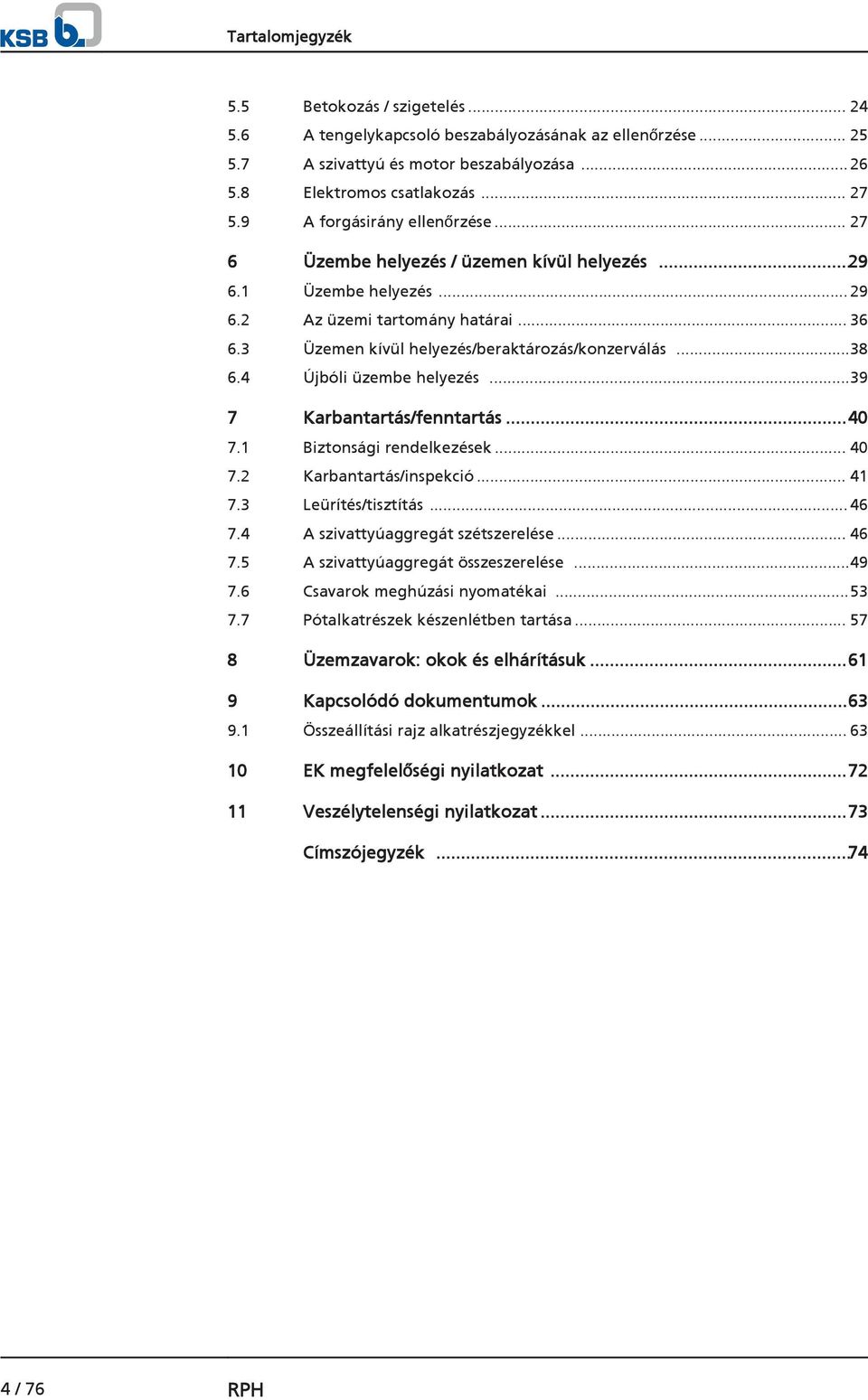 4 Újbóli üzembe helyezés...39 7 Karbantartás/fenntartás...40 7.1 Biztonsági rendelkezések... 40 7.2 Karbantartás/inspekció... 41 7.3 Leürítés/tisztítás...46 7.4 A szivattyúaggregát szétszerelése.