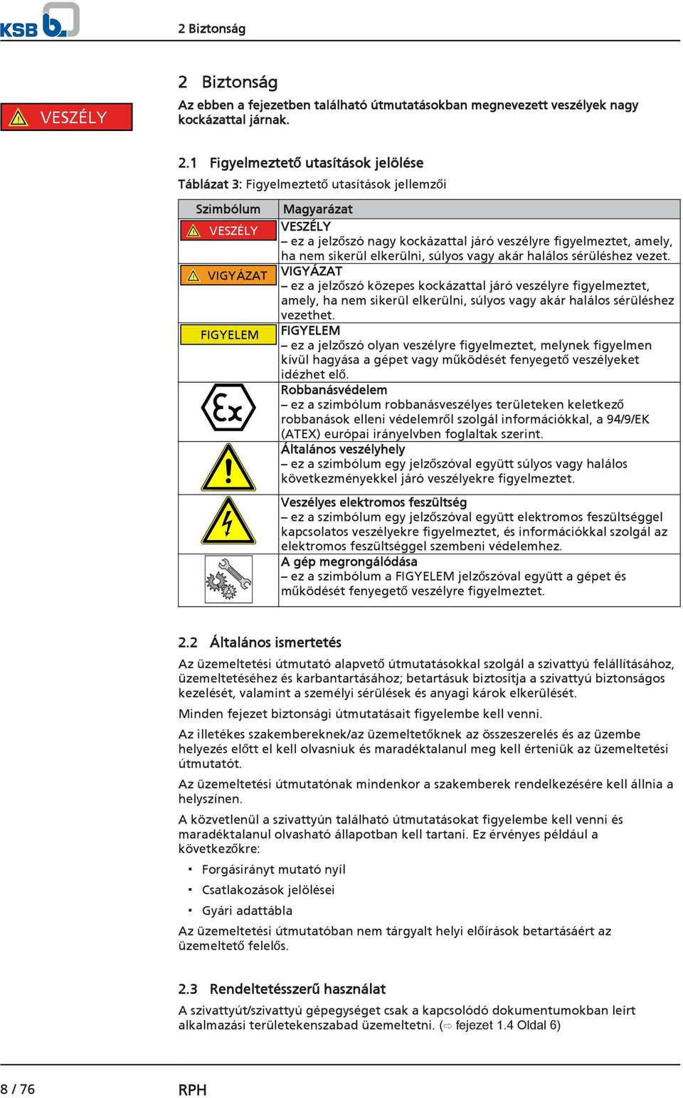 ! VIGYÁZAT VIGYÁZAT ez a jelzőszó közepes kockázattal járó veszélyre figyelmeztet, amely, ha nem sikerül elkerülni, súlyos vagy akár halálos sérüléshez vezethet.