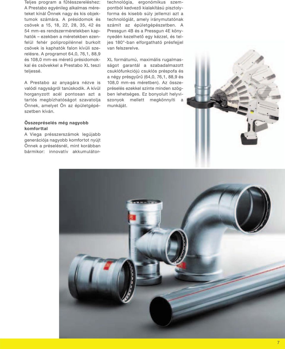A programot 64,0, 76,1, 88,9 és 108,0 mm-es méretű présidomokkal és csövekkel a Prestabo XL teszi teljessé. A Prestabo az anyagára nézve is valódi nagyságról tanúskodik.