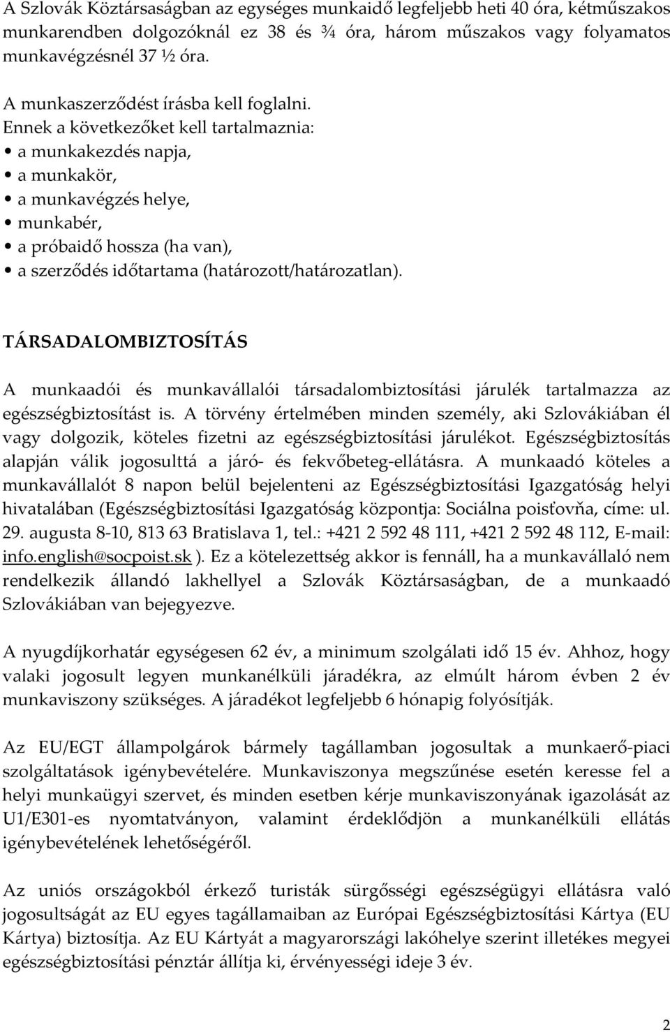 Ennek a következőket kell tartalmaznia: a munkakezdés napja, a munkakör, a munkavégzés helye, munkabér, a próbaidő hossza (ha van), a szerződés időtartama (határozott/határozatlan).