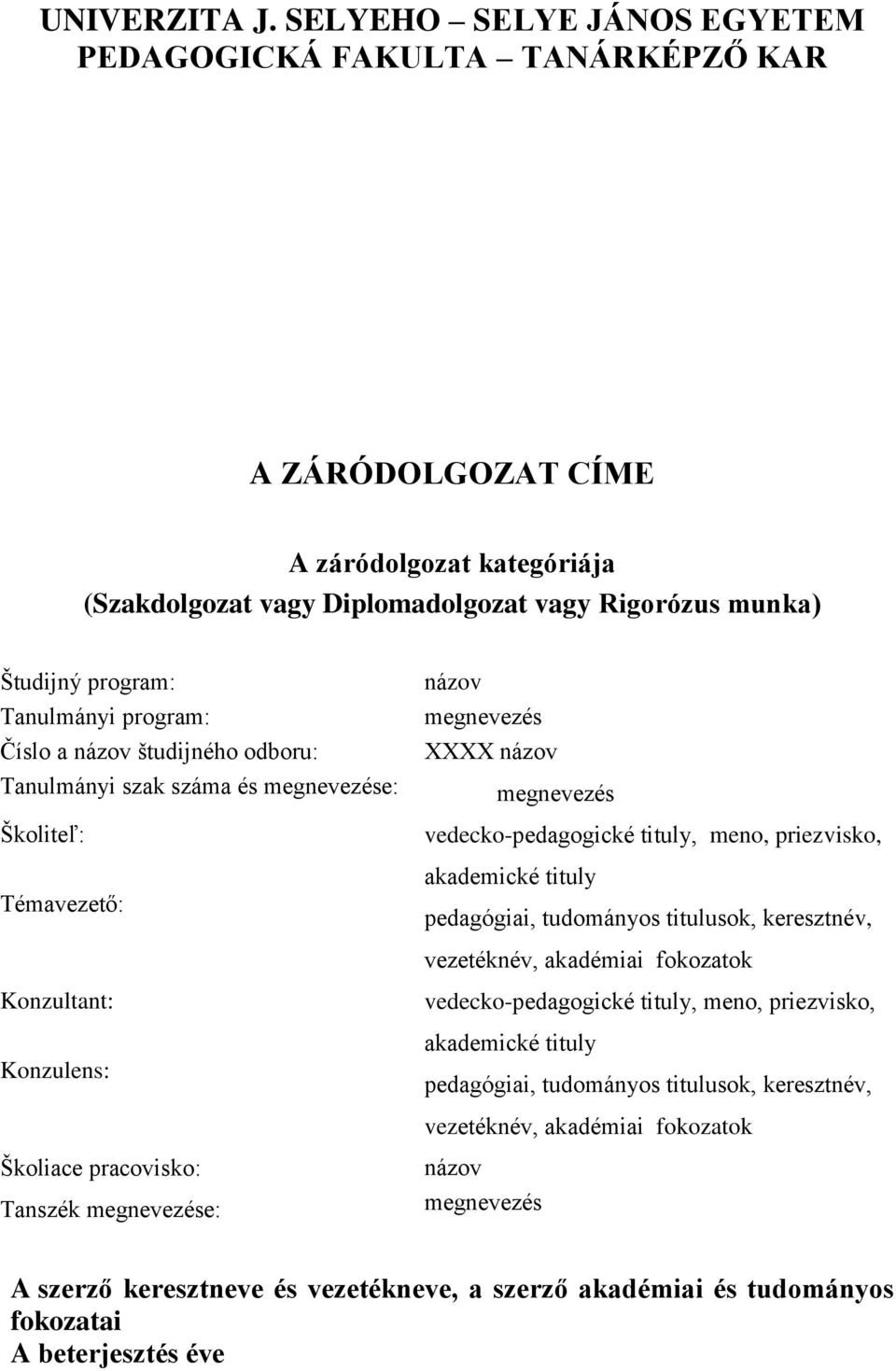 program: Číslo a názov študijného odboru: Tanulmányi szak száma és megnevezése: Školiteľ: Témavezető: názov megnevezés XXXX názov megnevezés vedecko-pedagogické tituly, meno, priezvisko, akademické