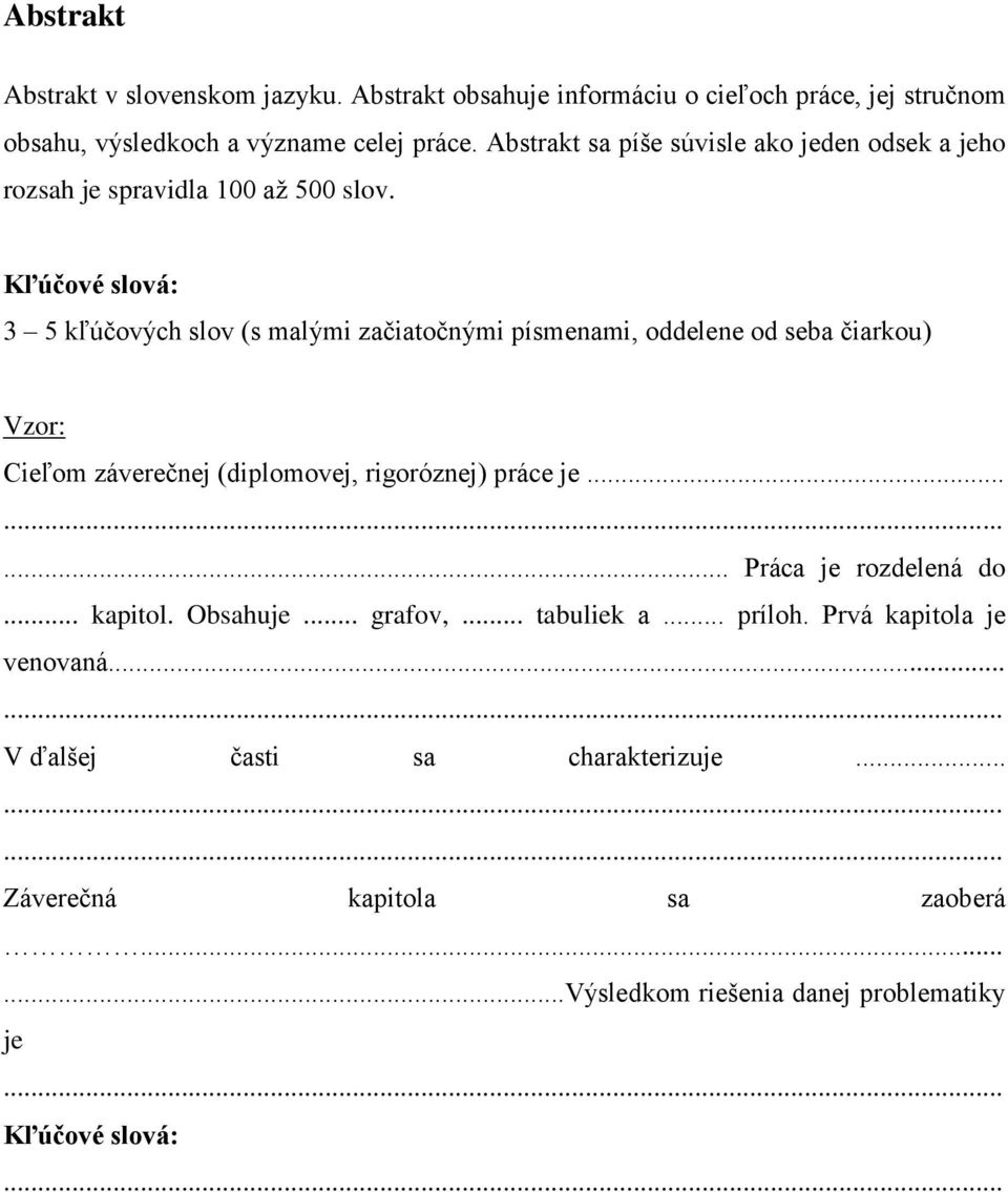 Kľúčové slová: 3 5 kľúčových slov (s malými začiatočnými písmenami, oddelene od seba čiarkou) Vzor: Cieľom záverečnej (diplomovej, rigoróznej) práce je.