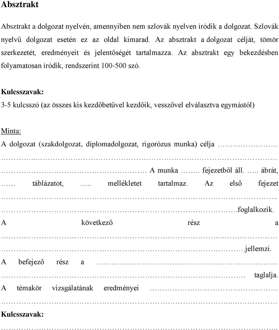 Kulcsszavak: 3-5 kulcsszó (az összes kis kezdőbetűvel kezdőik, vesszővel elválasztva egymástól) Minta: A dolgozat (szakdolgozat, diplomadolgozat, rigorózus munka) célja.