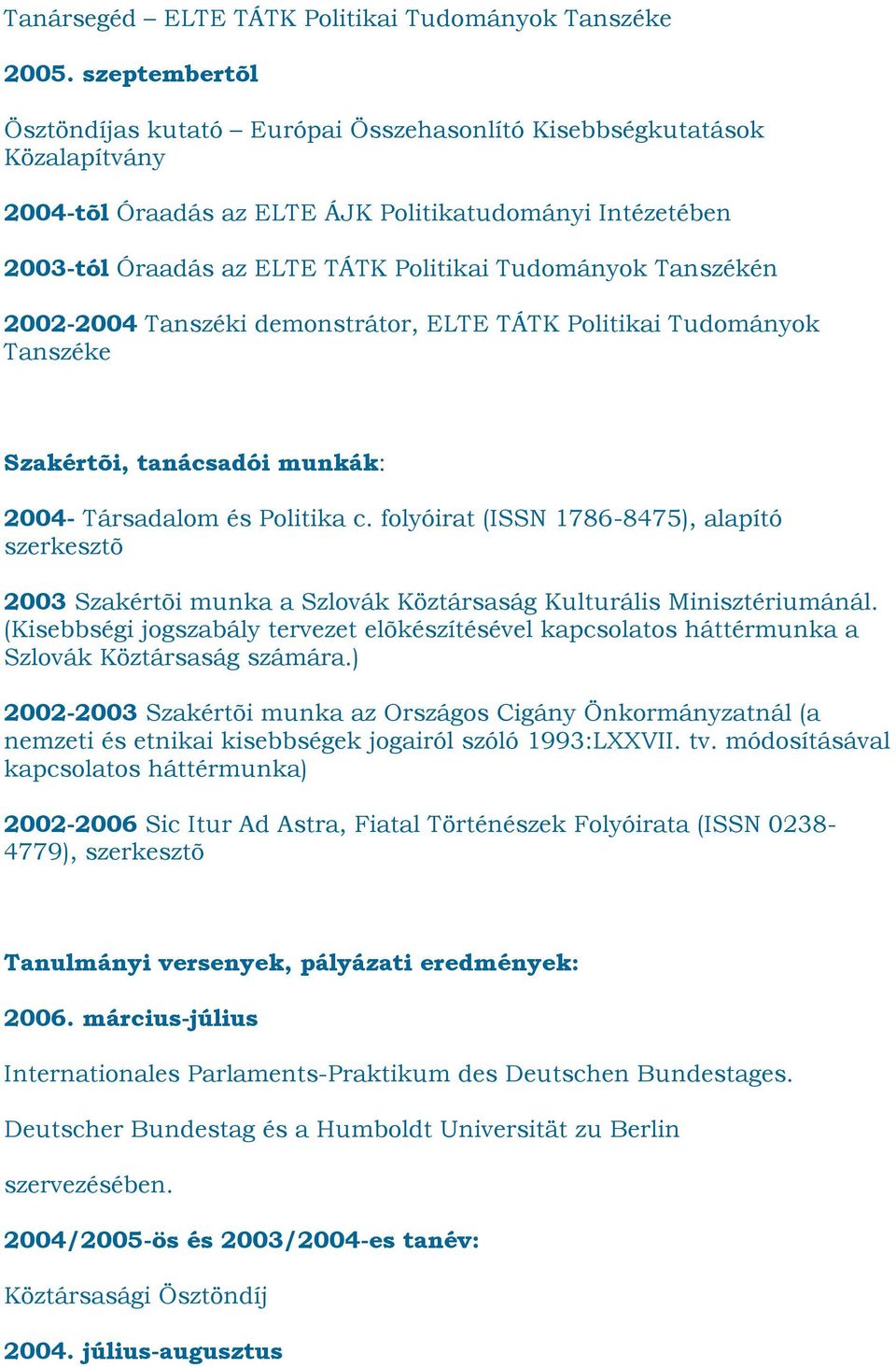 Tanszékén 2002-2004 Tanszéki demonstrátor, ELTE TÁTK Politikai Tudományok Tanszéke Szakértõi, tanácsadói munkák: 2004- Társadalom és Politika c.