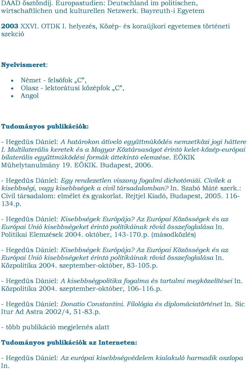 együttmûködés nemzetközi jogi háttere I. Multilaterális keretek és a Magyar Köztársaságot érintõ kelet-közép-európai bilaterális együttmûködési formák áttekintõ elemzése. EÖKIK Mûhelytanulmány 19.