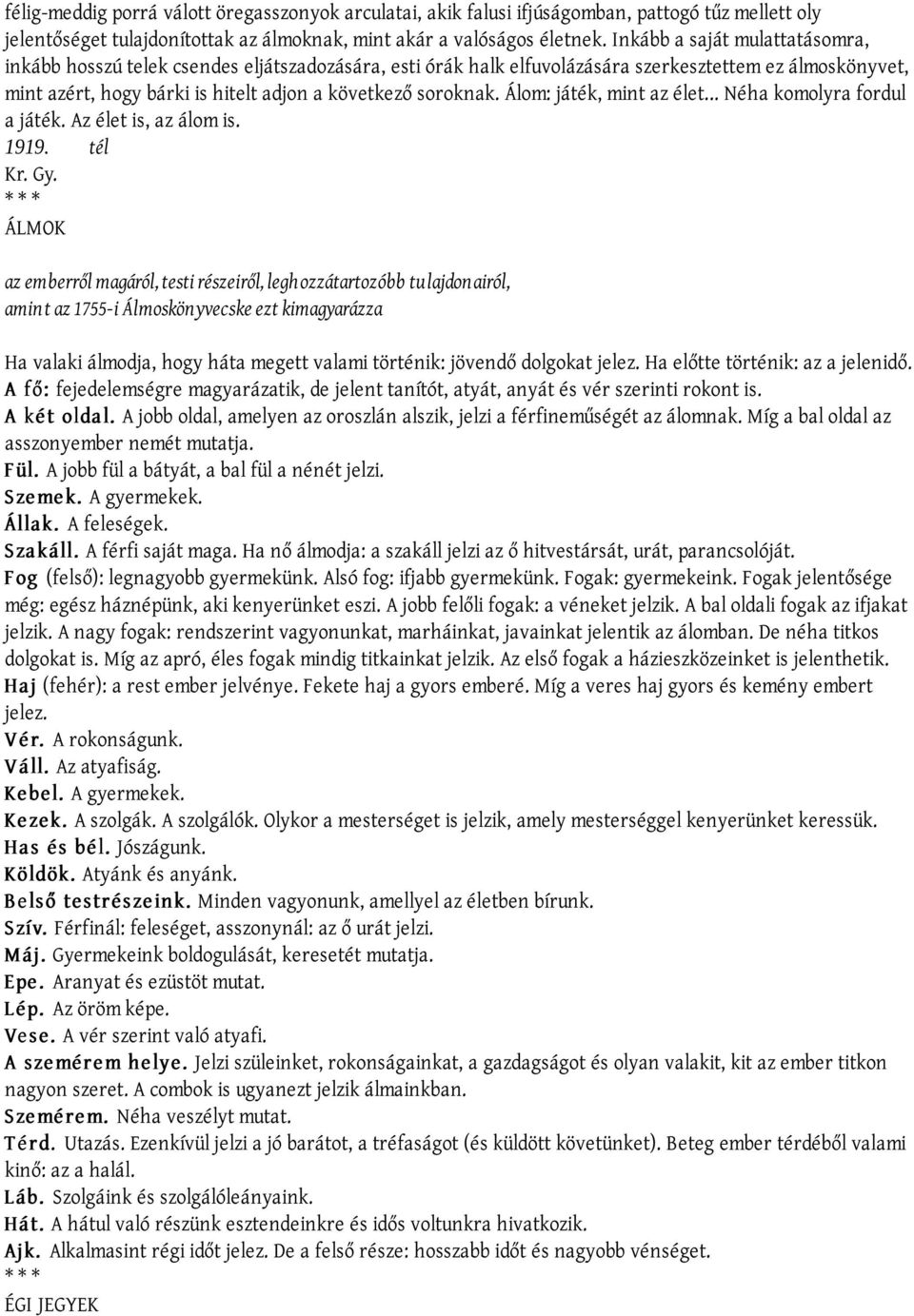 Álom: játék, mint az élet... Néha komolyra fordul a játék. Az élet is, az álom is. 1919. tél Kr. Gy.