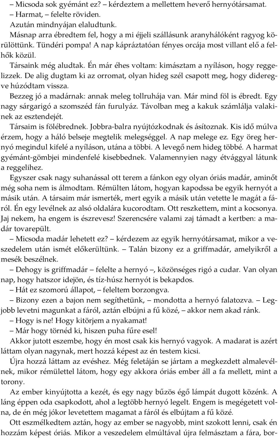 Én már éhes voltam: kimásztam a nyíláson, hogy reggelizzek. De alig dugtam ki az orromat, olyan hideg szél csapott meg, hogy dideregve húzódtam vissza.