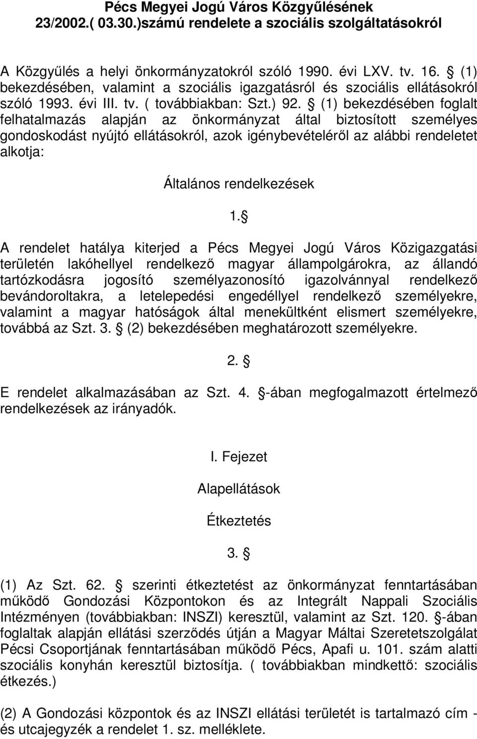 (1) bekezdésében foglalt felhatalmazás alapján az önkormányzat által biztosított személyes gondoskodást nyújtó ellátásokról, azok igénybevételéről az alábbi rendeletet alkotja: Általános