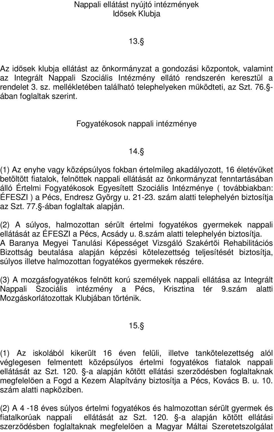 mellékletében található telephelyeken működteti, az Szt. 76. - ában foglaltak szerint. Fogyatékosok nappali intézménye 14.