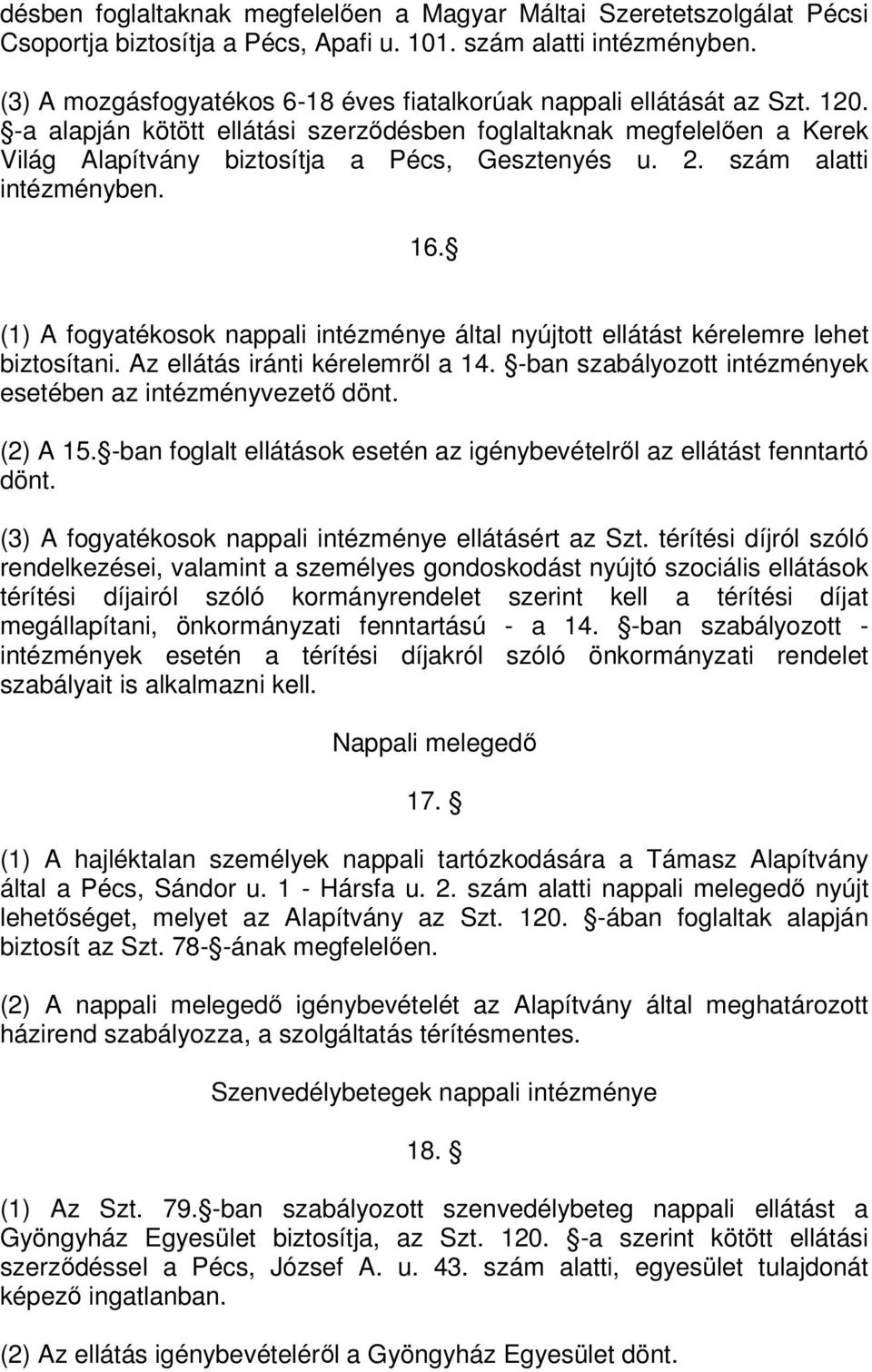 szám alatti intézményben. 16. (1) A fogyatékosok nappali intézménye által nyújtott ellátást kérelemre lehet biztosítani. Az ellátás iránti kérelemről a 14.