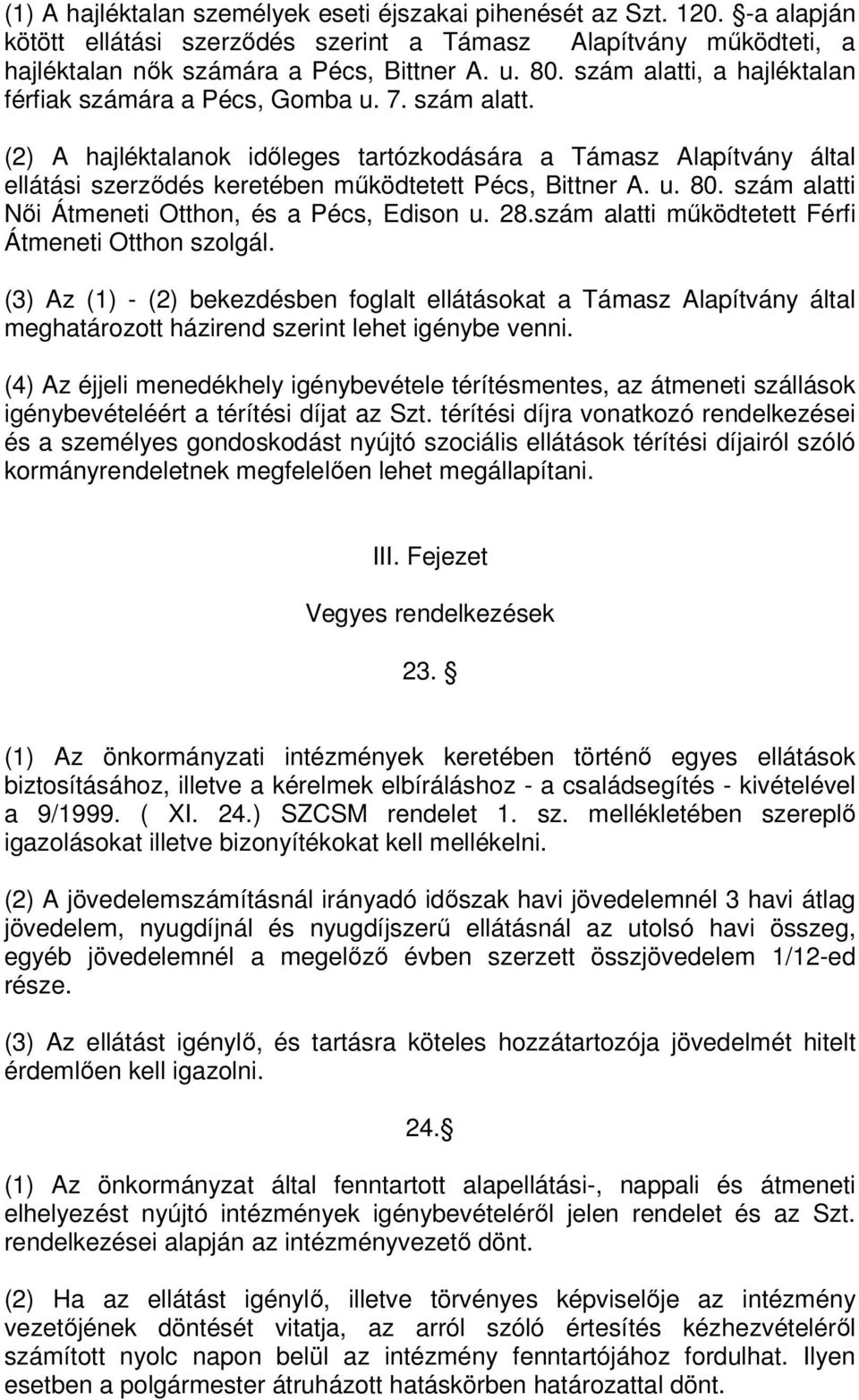 80. szám alatti Női Átmeneti Otthon, és a Pécs, Edison 28.szám alatti működtetett Férfi Átmeneti Otthon szolgál.